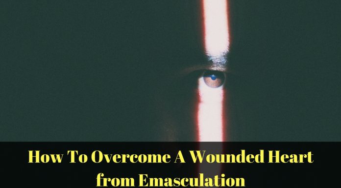 How Do You Overcome a Wounded Heart From Emasculation?